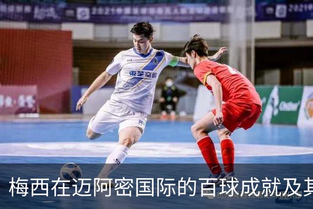 梅西在迈阿密国际的百球成就及其贡献分析
